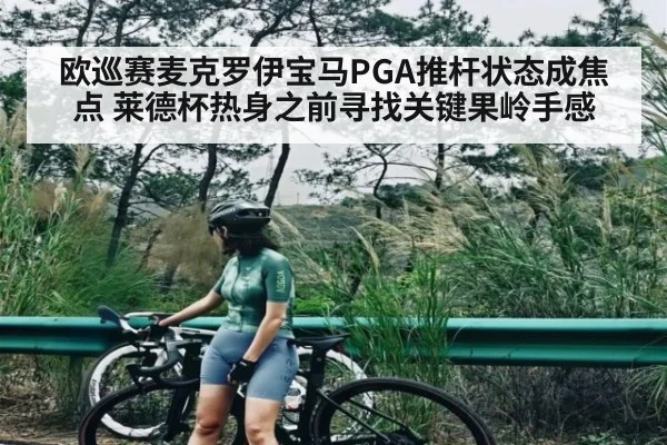 欧巡赛麦克罗伊宝马PGA推杆状态成焦点 莱德杯热身之前寻找关键果岭手感